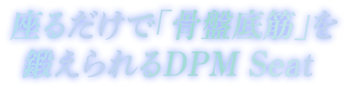 座るだけで「骨盤底筋」を鍛えられるDPM Seat