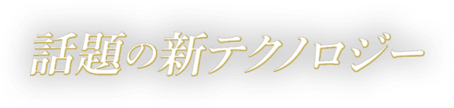 話題の新テクノロジー